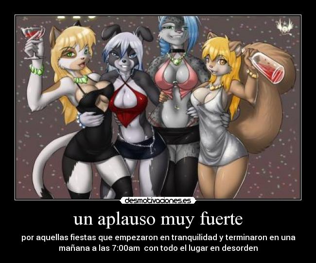 un aplauso muy fuerte - por aquellas fiestas que empezaron en tranquilidad y terminaron en una
mañana a las 7:00am con todo el lugar en desorden
