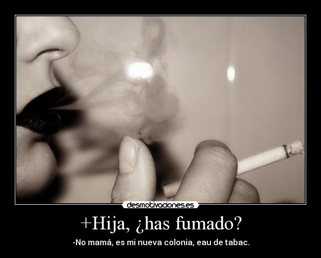 +Hija, ¿has fumado? -