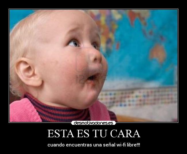 ESTA ES TU CARA - cuando encuentras una señal wi-fi libre!!!