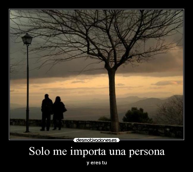 Solo me importa una persona - y eres tu