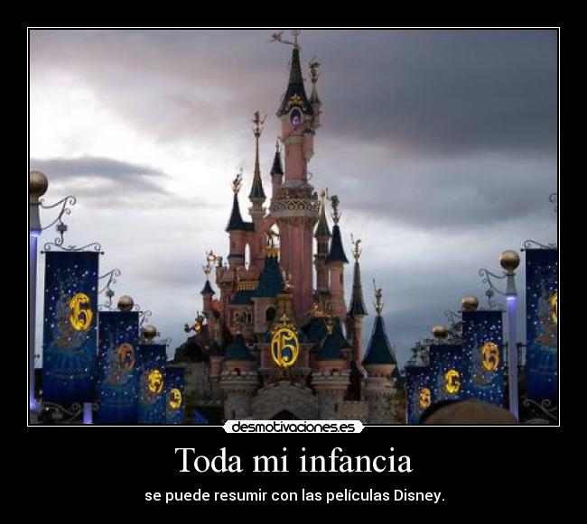Toda mi infancia - se puede resumir con las películas Disney.