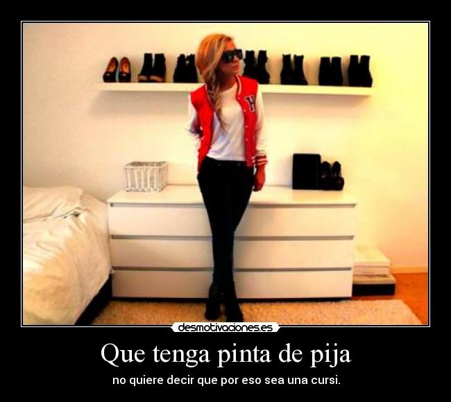 Que tenga pinta de pija - no quiere decir que por eso sea una cursi.