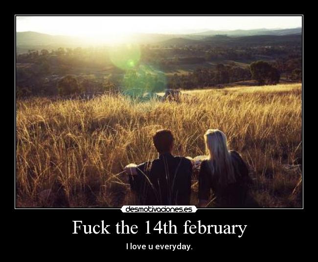 Fuck the 14th february -