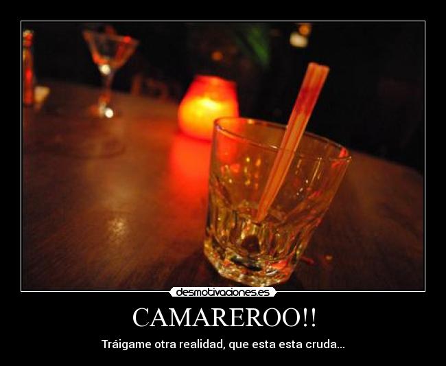 CAMAREROO!! - Tráigame otra realidad, que esta esta cruda...