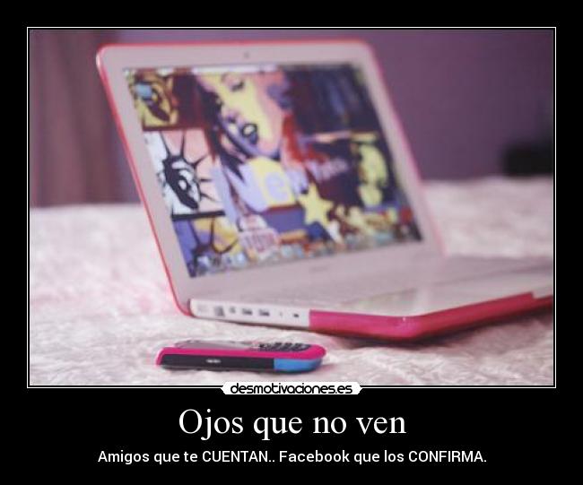 Ojos que no ven - Amigos que te CUENTAN.. Facebook que los CONFIRMA.