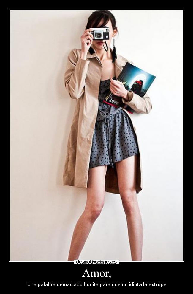 Amor, - Una palabra demasiado bonita para que un idiota la extrope