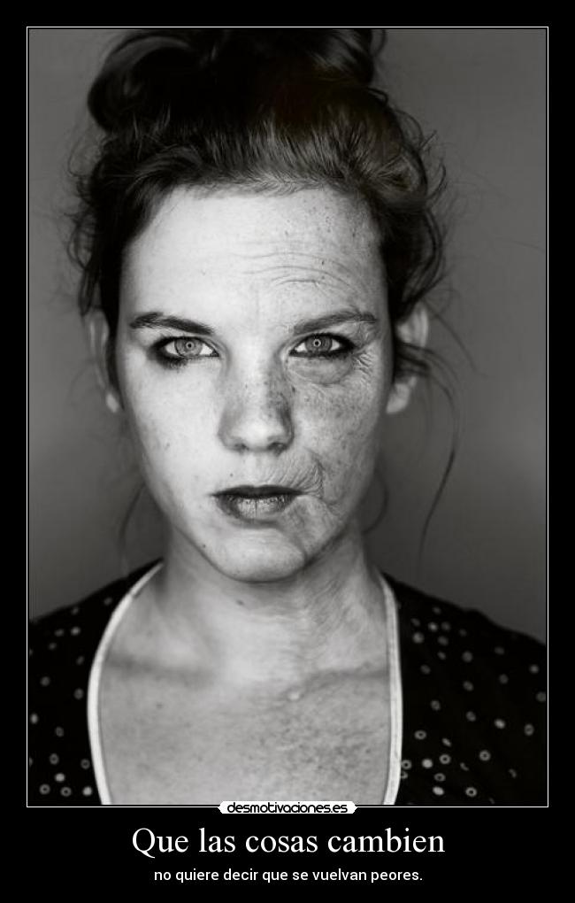 Que las cosas cambien - no quiere decir que se vuelvan peores.