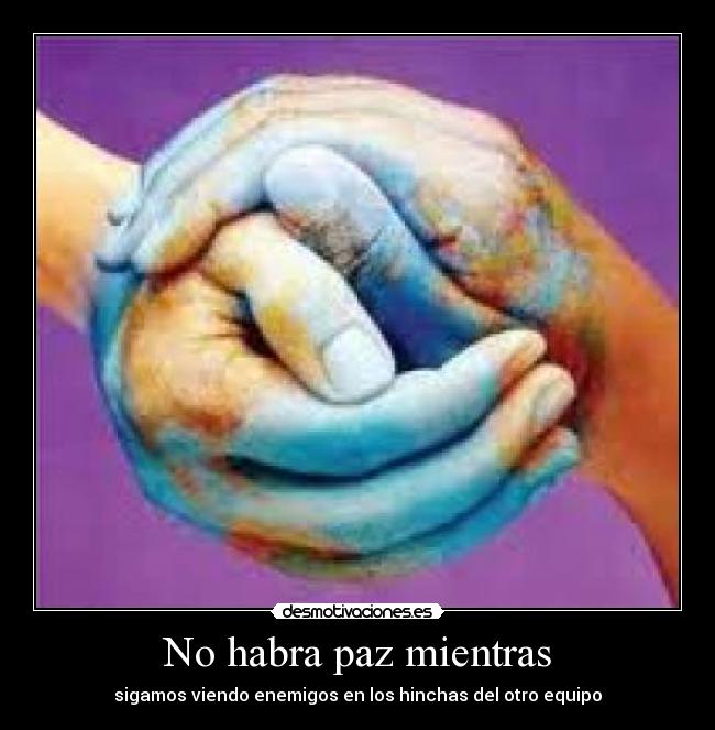 No habra paz mientras - sigamos viendo enemigos en los hinchas del otro equipo