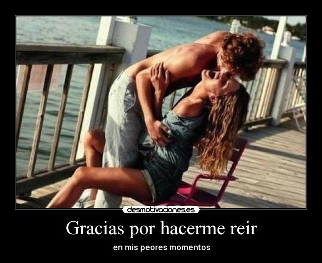 Gracias por hacerme reir -