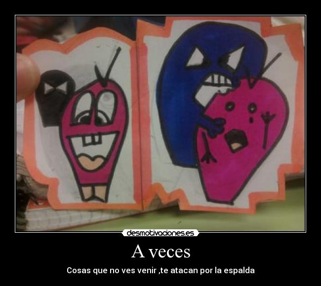 A veces - Cosas que no ves venir ,te atacan por la espalda