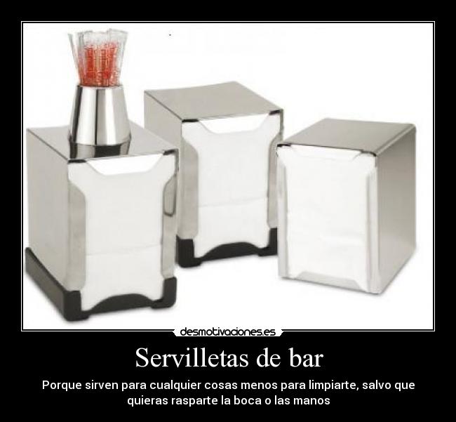 Servilletas de bar - Porque sirven para cualquier cosas menos para limpiarte, salvo que
quieras rasparte la boca o las manos