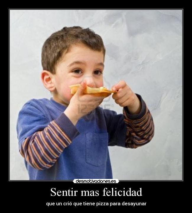 Sentir mas felicidad - que un crió que tiene pizza para desayunar