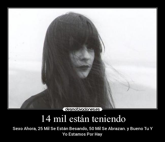 14 mil están teniendo -