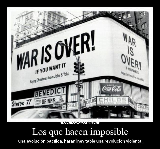 Los que hacen imposible - una evolución pacífica, harán inevitable una revolución violenta.