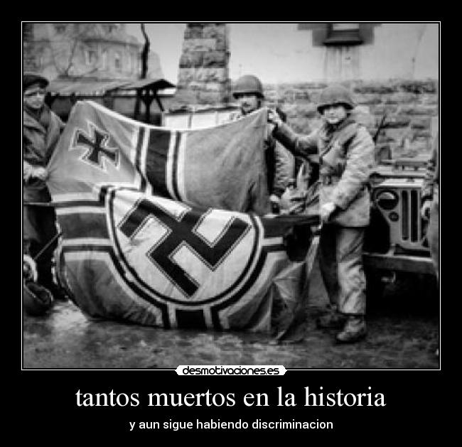 tantos muertos en la historia - y aun sigue habiendo discriminacion
