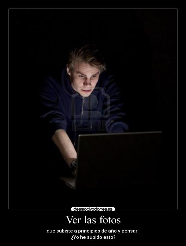 Ver las fotos - que subiste a principios de año y pensar: 
¿Yo he subido esto?