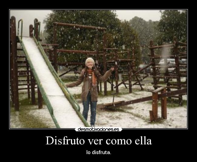 Disfruto ver como ella - lo disfruta.