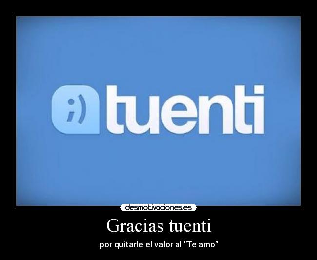 Gracias tuenti - por quitarle el valor al Te amo