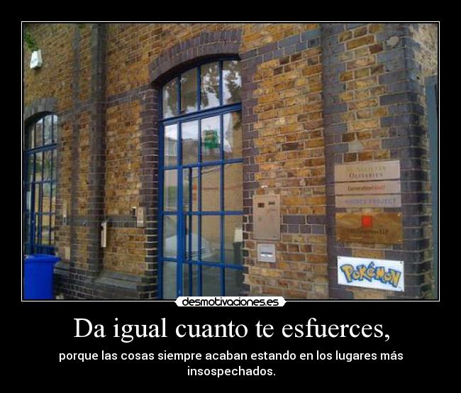 Da igual cuanto te esfuerces, -