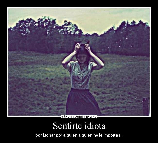 Sentirte idiota -