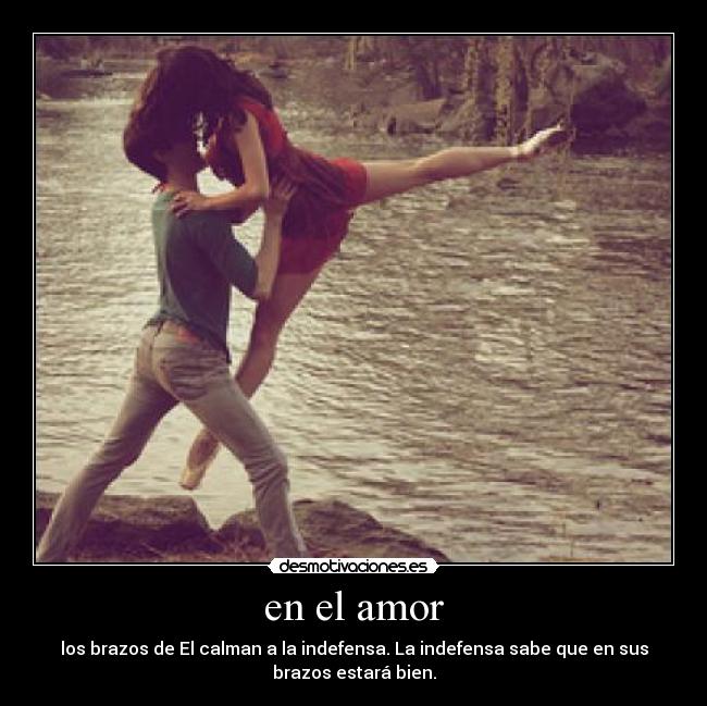 en el amor - los brazos de El calman a la indefensa. La indefensa sabe que en sus
brazos estará bien.