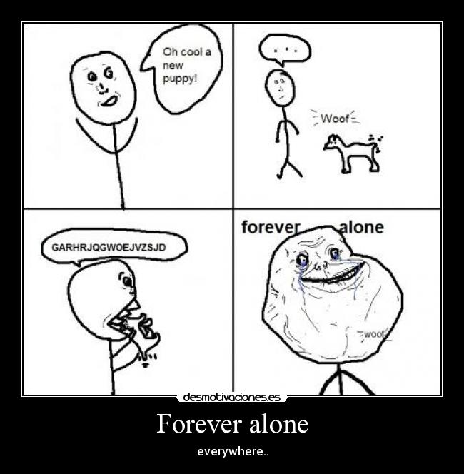 Forever alone -