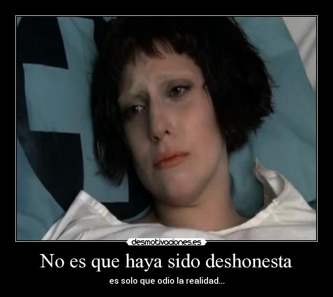 No es que haya sido deshonesta - es solo que odio la realidad...