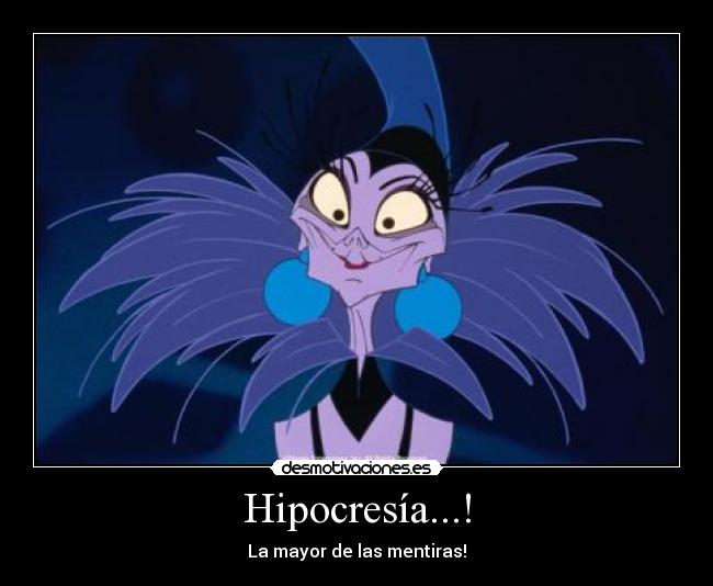 Hipocresía...! - La mayor de las mentiras!