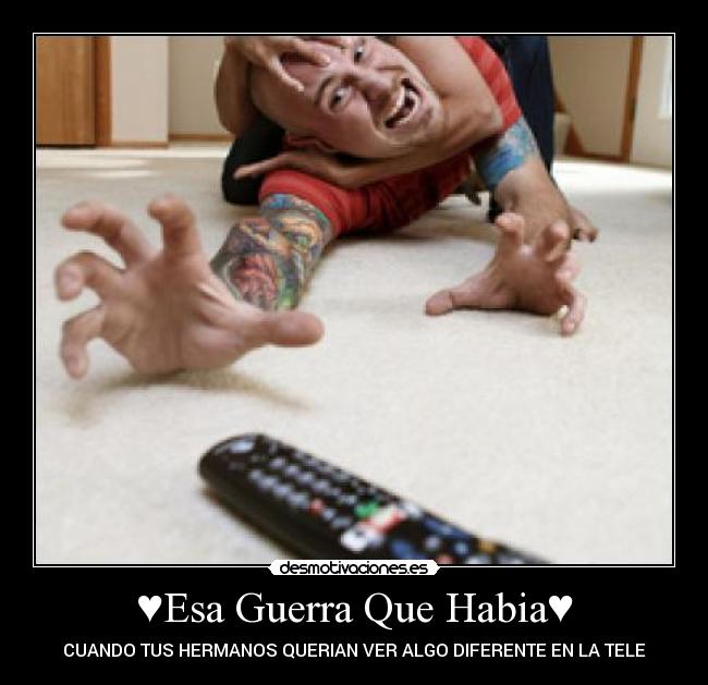 ♥Esa Guerra Que Habia♥ - ♥CUANDO TUS HERMANOS QUERIAN VER ALGO DIFERENTE EN LA TELE ♥