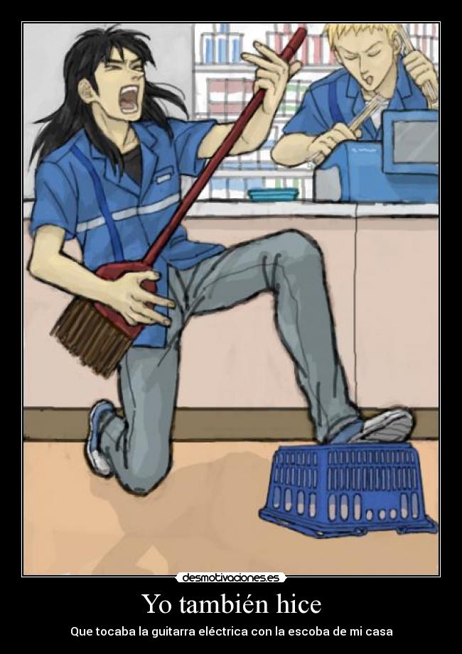 Yo también hice - Que tocaba la guitarra eléctrica con la escoba de mi casa