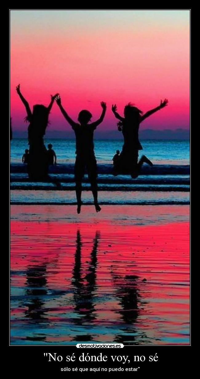 No sé dónde voy, no sé -