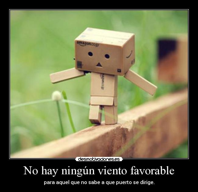 No hay ningún viento favorable - para aquel que no sabe a que puerto se dirige.