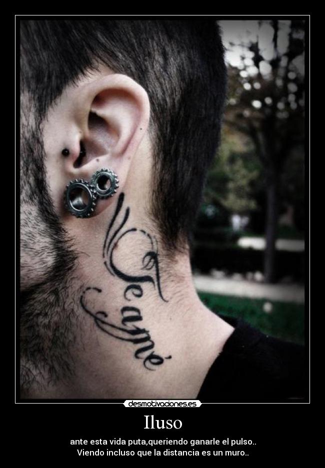 Iluso - ante esta vida puta,queriendo ganarle el pulso..
Viendo incluso que la distancia es un muro..