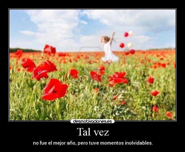 Tal vez - no fue el mejor año, pero tuve momentos inolvidables.