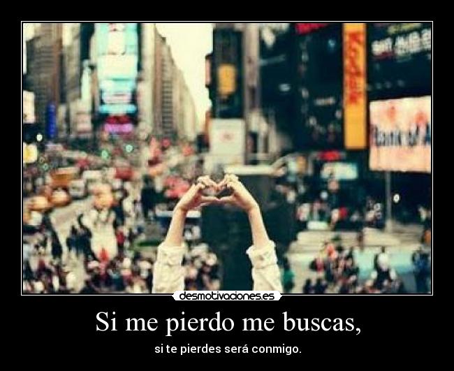 Si me pierdo me buscas, -