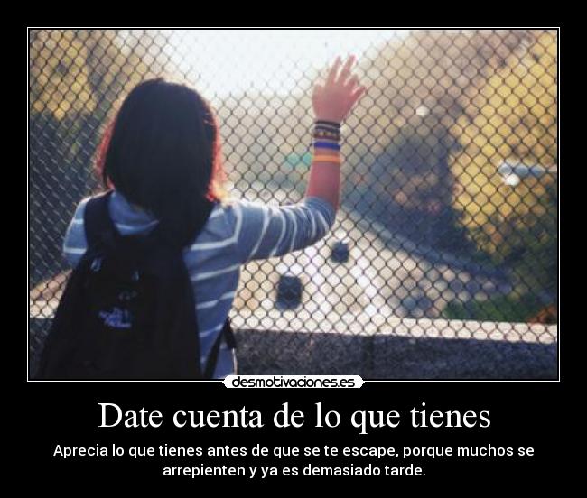 Date cuenta de lo que tienes - 