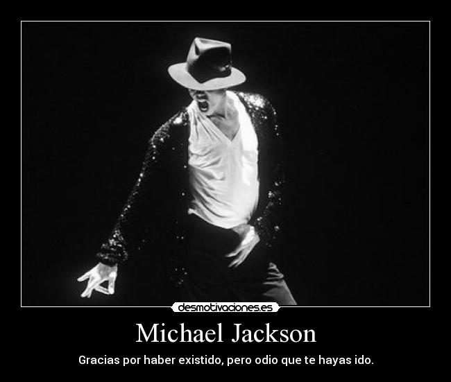 Michael Jackson - Gracias por haber existido, pero odio que te hayas ido.