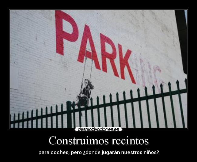 Construimos recintos - para coches, pero ¿donde jugarán nuestros niños?