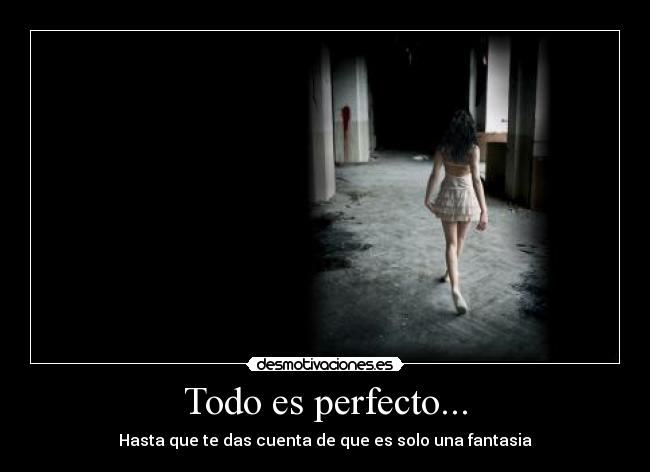 Todo es perfecto... - Hasta que te das cuenta de que es solo una fantasia