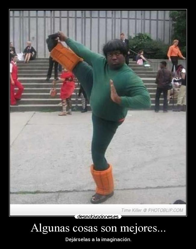Algunas cosas son mejores... - Dejárselas a la imaginación.