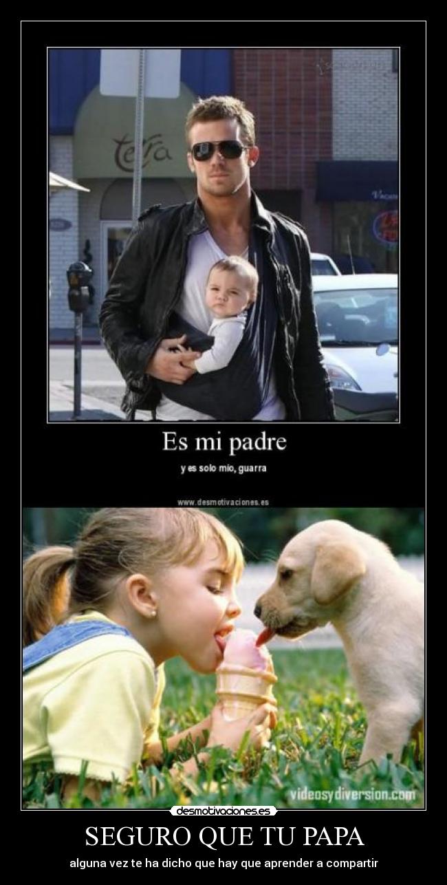 SEGURO QUE TU PAPA - alguna vez te ha dicho que hay que aprender a compartir