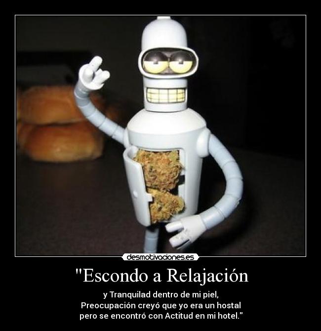 Escondo a Relajación - y Tranquilad dentro de mi piel,
Preocupación creyó que yo era un hostal
pero se encontró con Actitud en mi hotel.