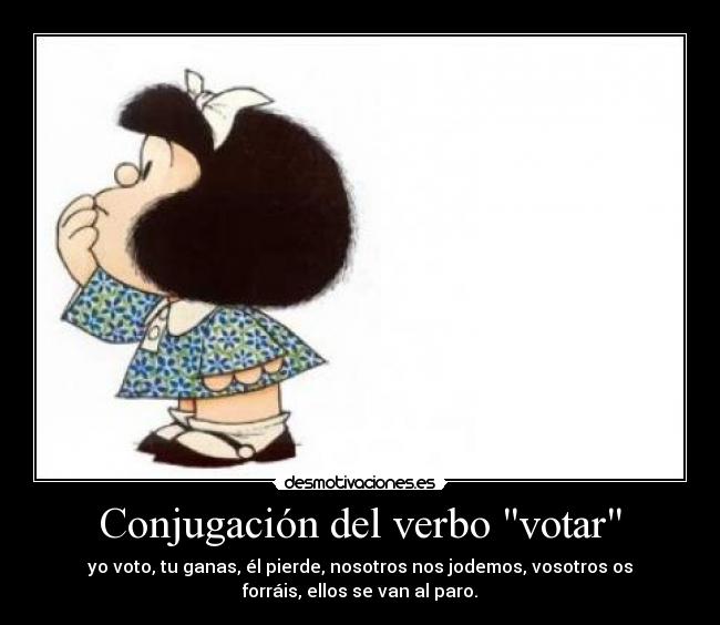 Conjugación del verbo votar - yo voto, tu ganas, él pierde, nosotros nos jodemos, vosotros os
forráis, ellos se van al paro.
