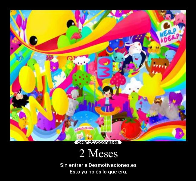 2 Meses - Sin entrar a Desmotivaciones.es
Esto ya no és lo que era.
