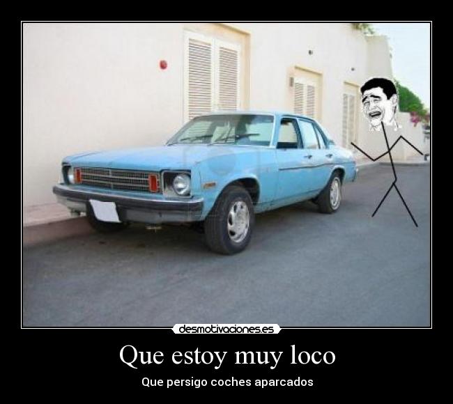 Que estoy muy loco - Que persigo coches aparcados