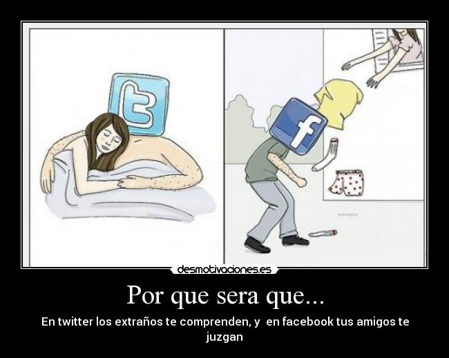 Por que sera que... - En twitter los extraños te comprenden, y en facebook tus amigos te juzgan