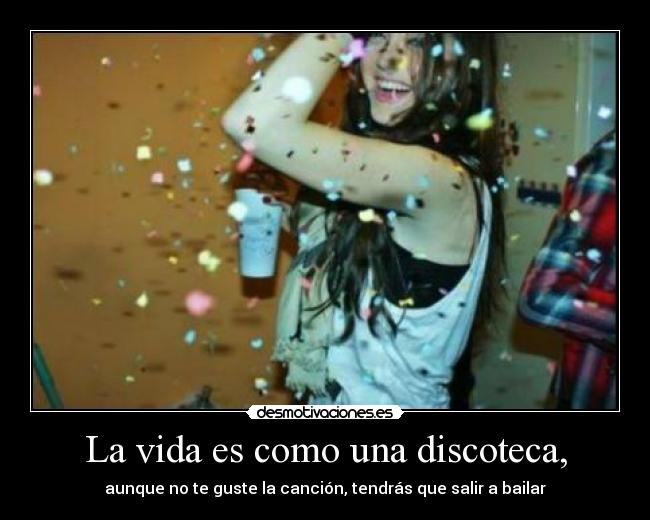 La vida es como una discoteca, - 