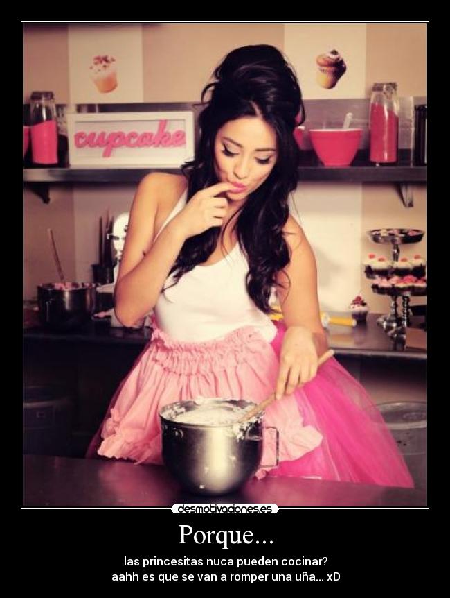 Porque... - las princesitas nuca pueden cocinar?
aahh es que se van a romper una uña... xD