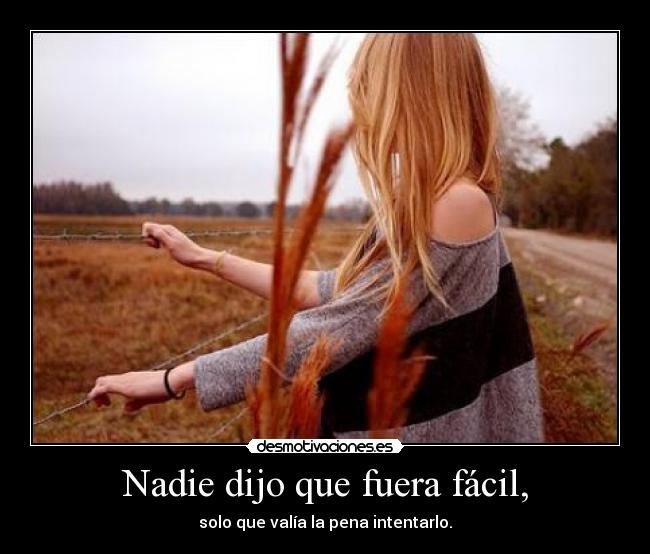 Nadie dijo que fuera fácil, -