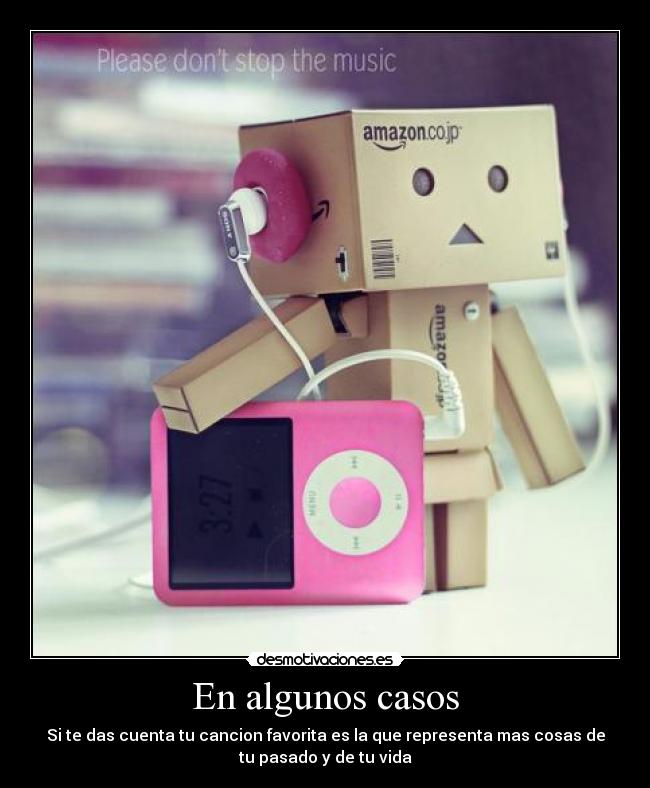 En algunos casos - Si te das cuenta tu cancion favorita es la que representa mas cosas de
tu pasado y de tu vida